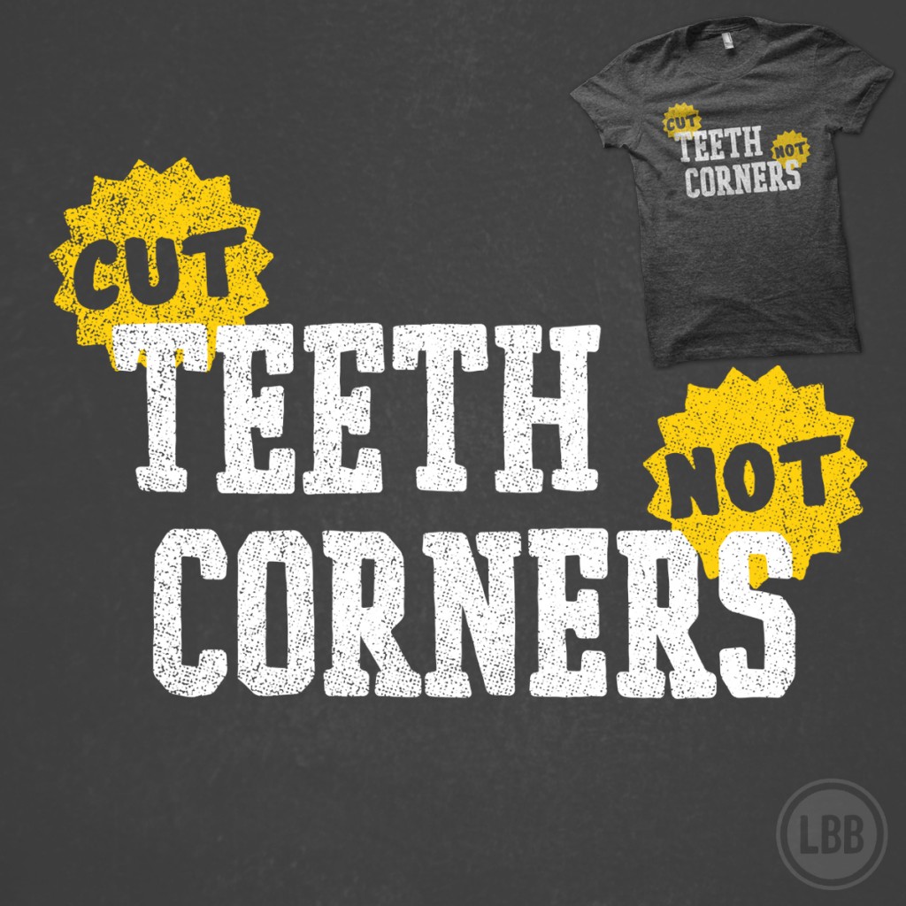 Cut Corners, Not Teeth - shirt design by lunchboxbrain